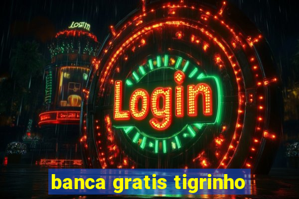 banca gratis tigrinho